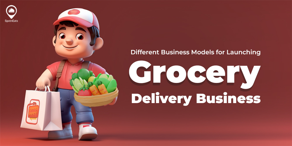 Different Business Models for Launching Grocery Delivery Business - SpotnEats