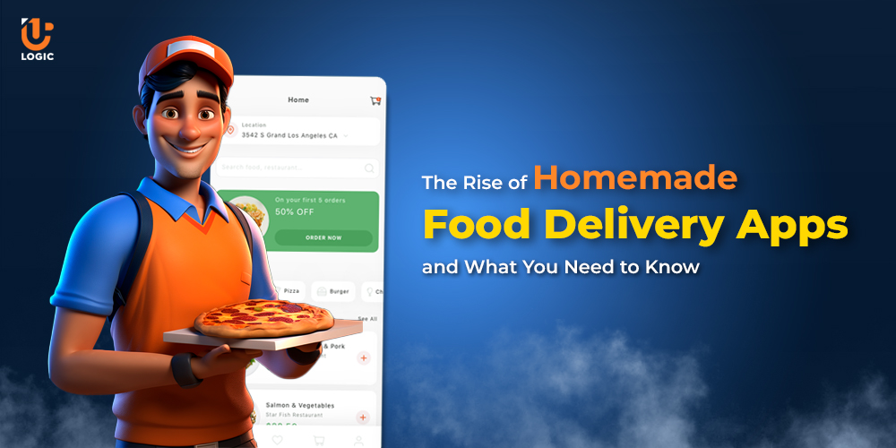 The Rise of Homemade Food Delivery Apps and What You Need to Know - Uplogic Technologies