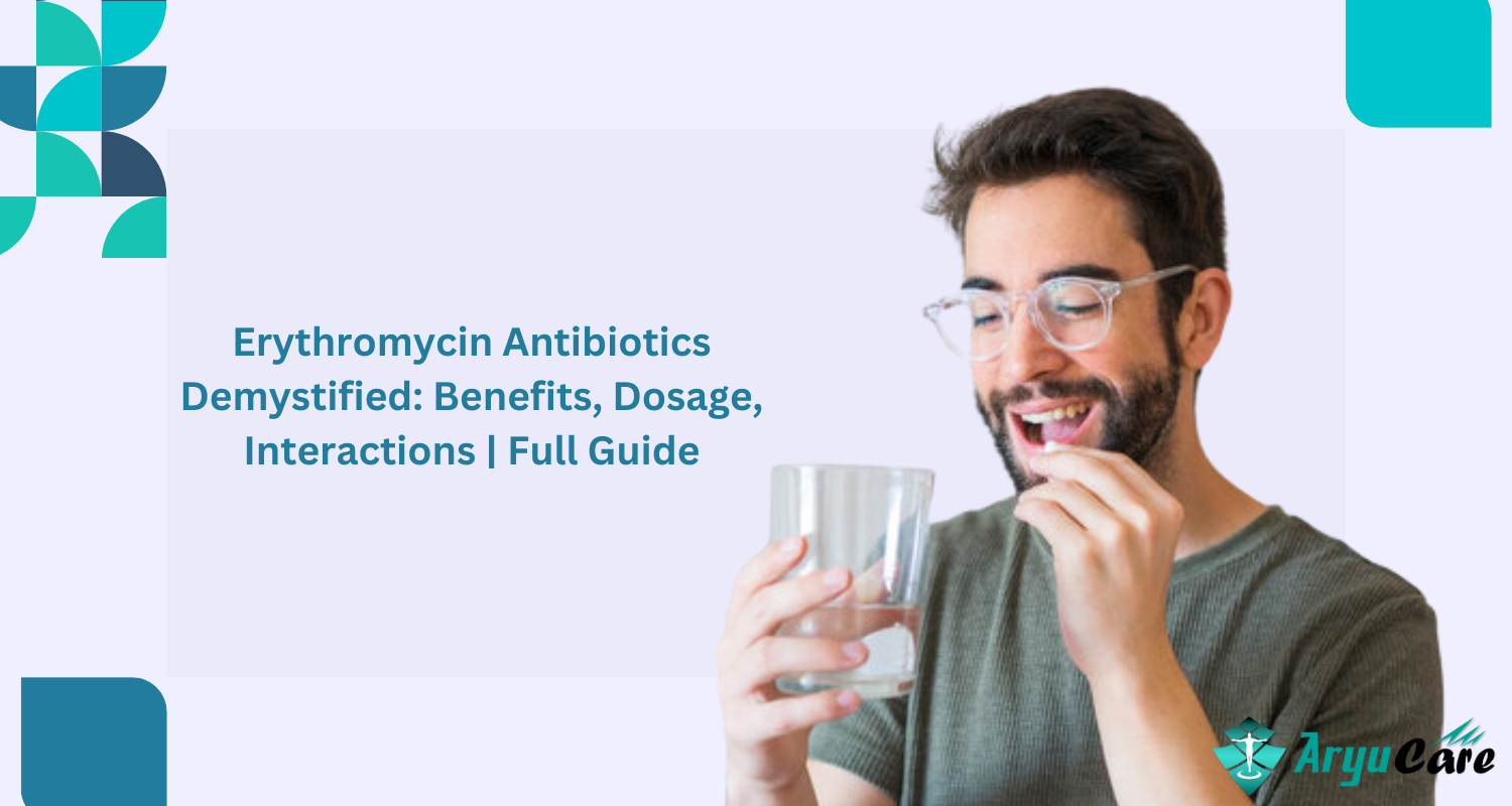Erythromycin Antibiotics Demystified: Benefits, Dosage, Interactions