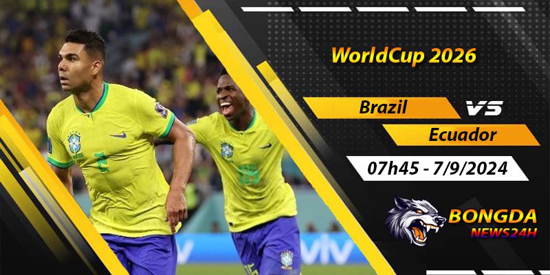 Nhận định, soi kèo Brazil vs Ecuador ngày 7/9/2024 - Bongdanews24h